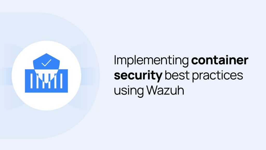 implementing-container-security-best-practices-using-wazuh-–-source:-wwwbleepingcomputer.com