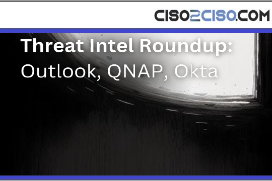 Threat Intel Roundup Outlook, QNAP, Okta