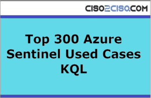 Top 300 Azure Sentinel Used Cases KQL (Kusto Query Language) queries