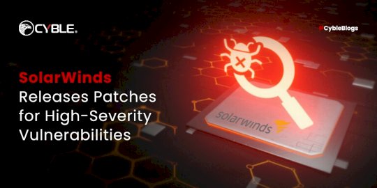 SolarWinds Releases Patches for High-Severity Vulnerabilities – Source:cyble.com