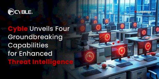 cyble-unveils-four-groundbreaking-capabilities-for-enhanced-threat-intelligence-–-source:cyble.com