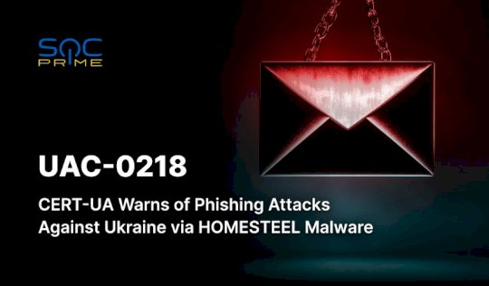 UAC-0218 Attack Detection: Adversaries Steal Files Using HOMESTEEL Malware – Source: socprime.com