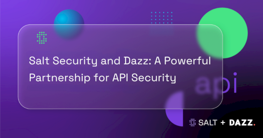 salt-security-and-dazz:-a-powerful-partnership-for-api-security-–-source:-securityboulevard.com