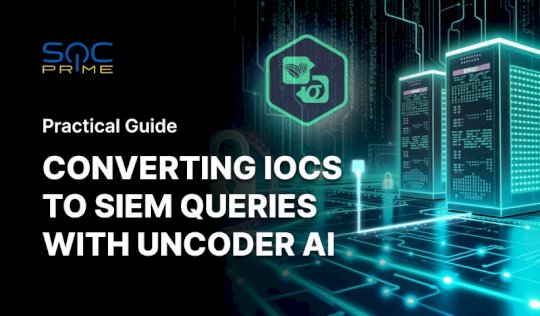 practical-guide-to-converting-iocs-to-siem-queries-with-uncoder-ai-–-source:-socprime.com