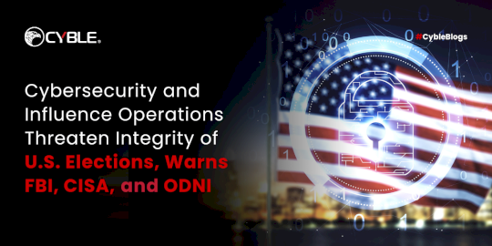 Cybersecurity and Influence Operations Threaten Integrity of U.S. Elections, Warns FBI, CISA, and ODNI – Source:cyble.com