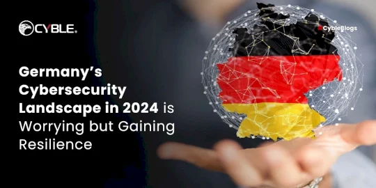 Germany’s Cybersecurity Landscape in 2024 is Worrying but Gaining Resilience – Source:cyble.com