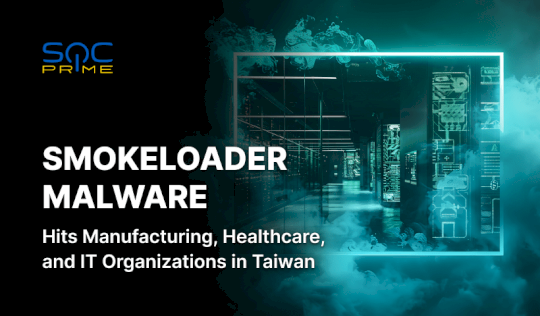 SmokeLoader Malware Detection: Notorious Loader Reemerges to Target Companies in Taiwan – Source: socprime.com