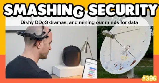 smashing-security-podcast-#396:-dishy-ddos-dramas,-and-mining-our-minds-for-data-–-source:-grahamcluley.com