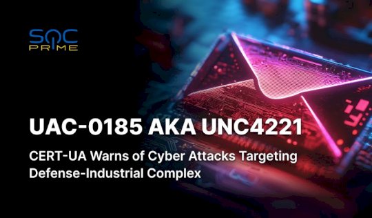 uac-0185-aka-unc4221-attack-detection:-hackers-target-the-ukrainian-defense-forces-and-military-industrial-complex-–-source:-socprime.com