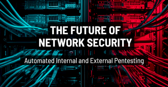 the-future-of-network-security:-automated-internal-and-external-pentesting-–-source:thehackernews.com