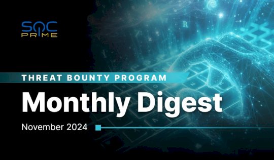 SOC Prime Threat Bounty Digest — November 2024 Results – Source: socprime.com