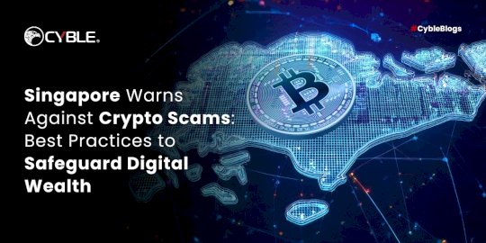 singapore-warns-against-crypto-scams:-best-practices-to-safeguard-digital-wealth-–-source:cyble.com