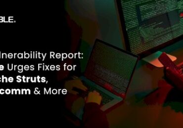 IT Vulnerability Report: Cyble Urges Fixes for Apache Struts, Qualcomm & More – Source:cyble.com