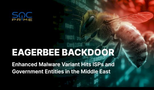 EAGERBEE Malware Detection: New Backdoor Variant Targets Internet Service Providers and State Bodies in the Middle East – Source: socprime.com