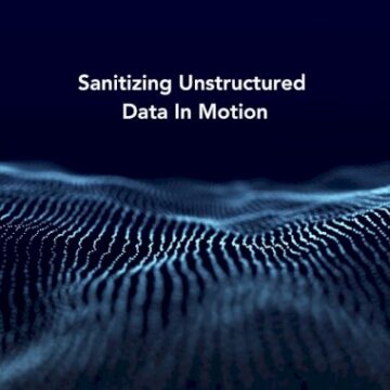 Sanitizing Unstructured Data In Motion—and Why It’s Important – Source: securityboulevard.com