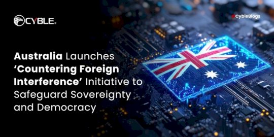 australia-launches-‘countering-foreign-interference’-initiative-to-safeguard-sovereignty-and-democracy-–-source:cyble.com