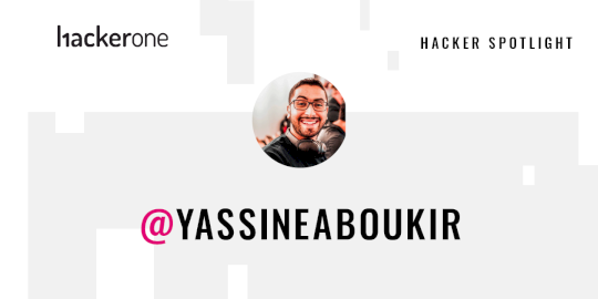 hacker-spotlight:-interview-with-yassineaboukir-–-source:wwwhackerone.com