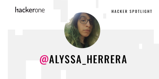 Hacker Spotlight: Interview with alyssa_herrera – Source:www.hackerone.com