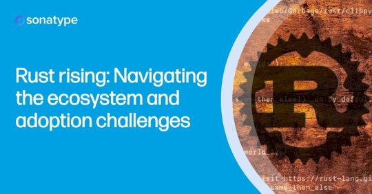 Rust rising: Navigating the ecosystem and adoption challenges – Source: securityboulevard.com