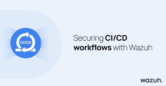 Securing CI/CD workflows with Wazuh – Source:thehackernews.com