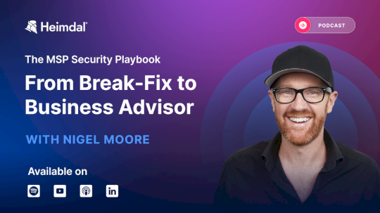 MSPs in 2025: From “Break-Fix to Business Advisor” with Nigel Moore – Source: heimdalsecurity.com