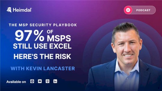 97%-of-msps-still-use-excel-here’s-the-risk-–-with-kevin-lancaster-–-source:-heimdalsecurity.com