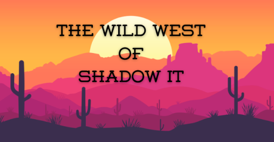 The Wild West of Shadow IT – Source:thehackernews.com
