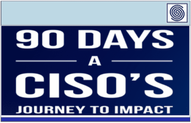90 DAYS A CISOS JOURNEY TO IMPACT