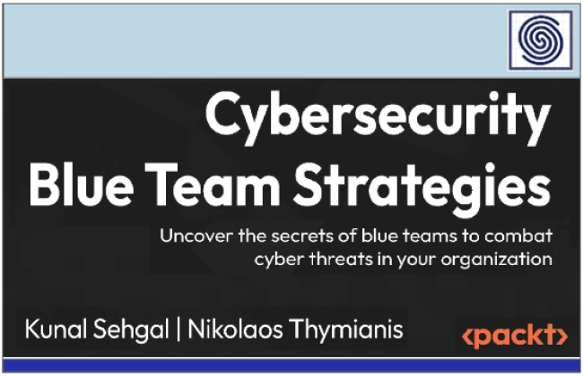 Cybersecurity Blue Team Strategies - Uncover the secrets of blue teams to combat cyber threats your organization - packt