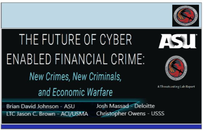 THE FUTURE OF CYBER ENABLED FINANCIAL CRIME - New Crimes, New Criminals, and Economic Warfare by ASU