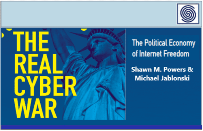 The Real Cyber War - The Political Economy of Internet Freedom by Shawn Powers & Michael Jablonski